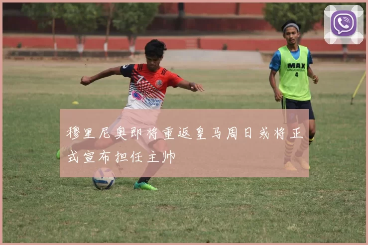 穆里尼奥即将重返皇马周日或将正式宣布担任主帅