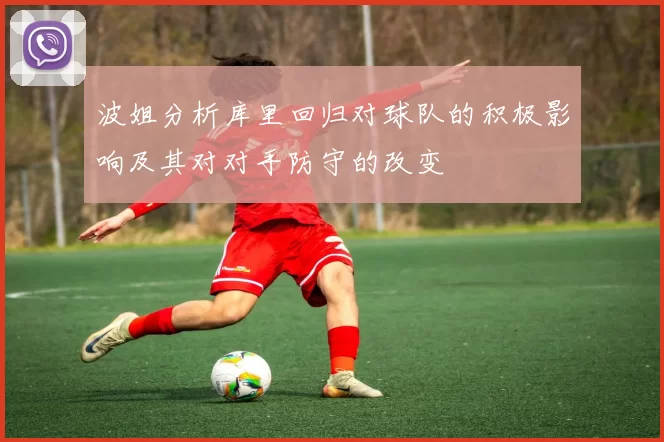 波姐分析库里回归对球队的积极影响及其对对手防守的改变